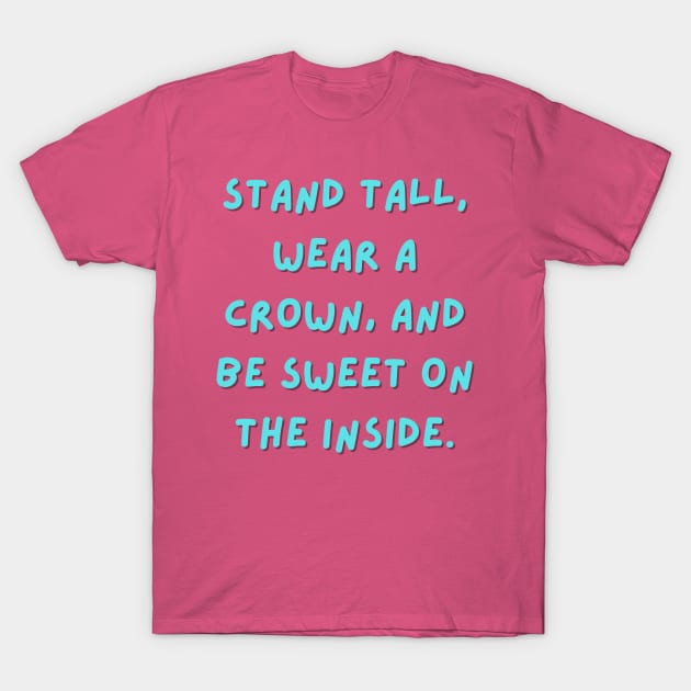Stand tall, wear a crown, and be sweet on the inside T-Shirt by SperkerFulis